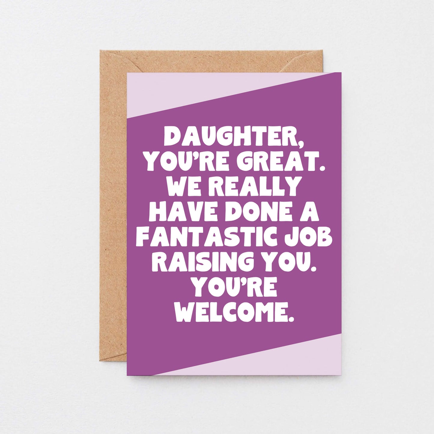 Big Card For Daughter by SixElevenCreations. Reads Daughter, you're great. We really have done a fantastic job raising you. You're welcome. Product Code SE3077A6