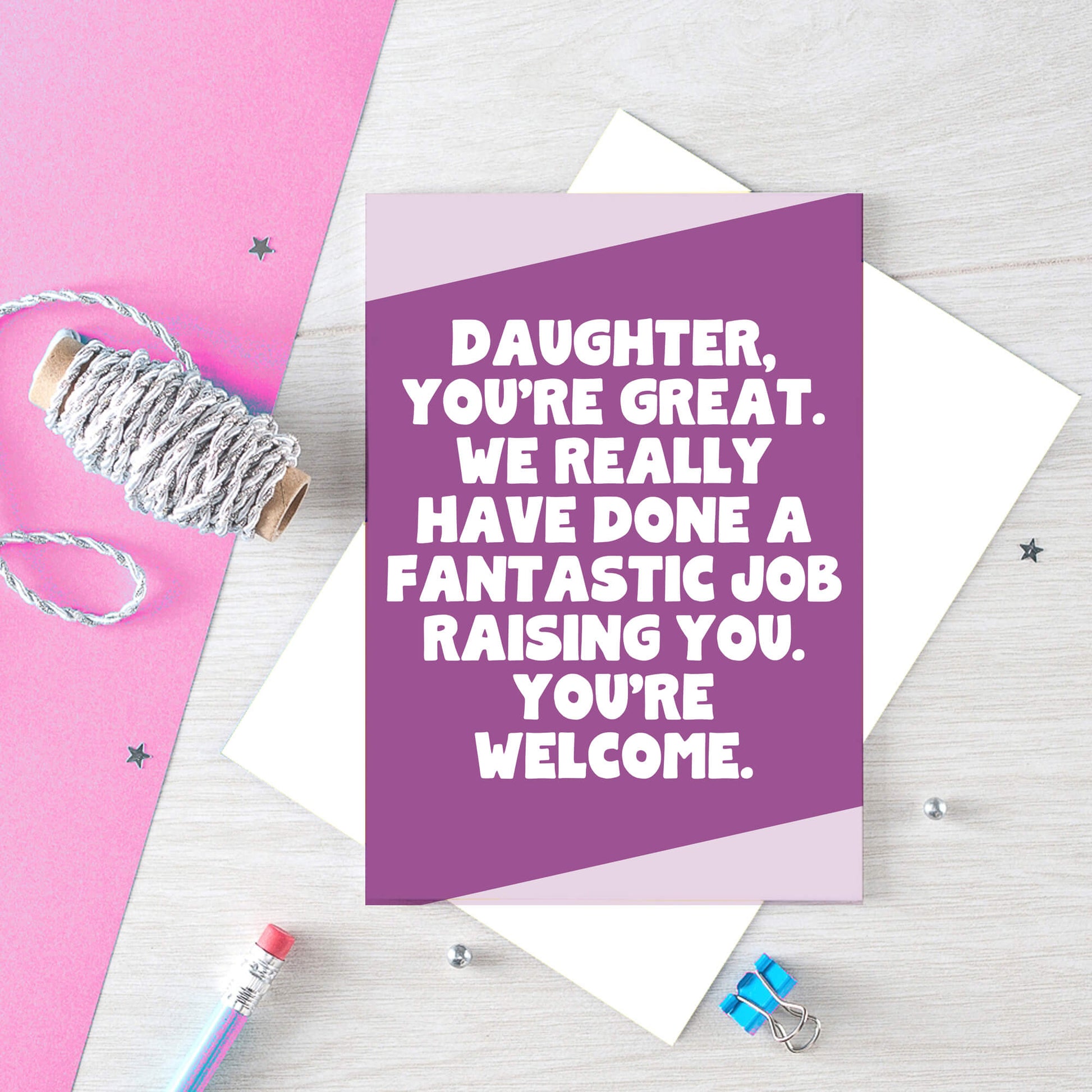 Big Card For Daughter by SixElevenCreations. Reads Daughter, you're great. We really have done a fantastic job raising you. You're welcome. Product Code SE3077A6