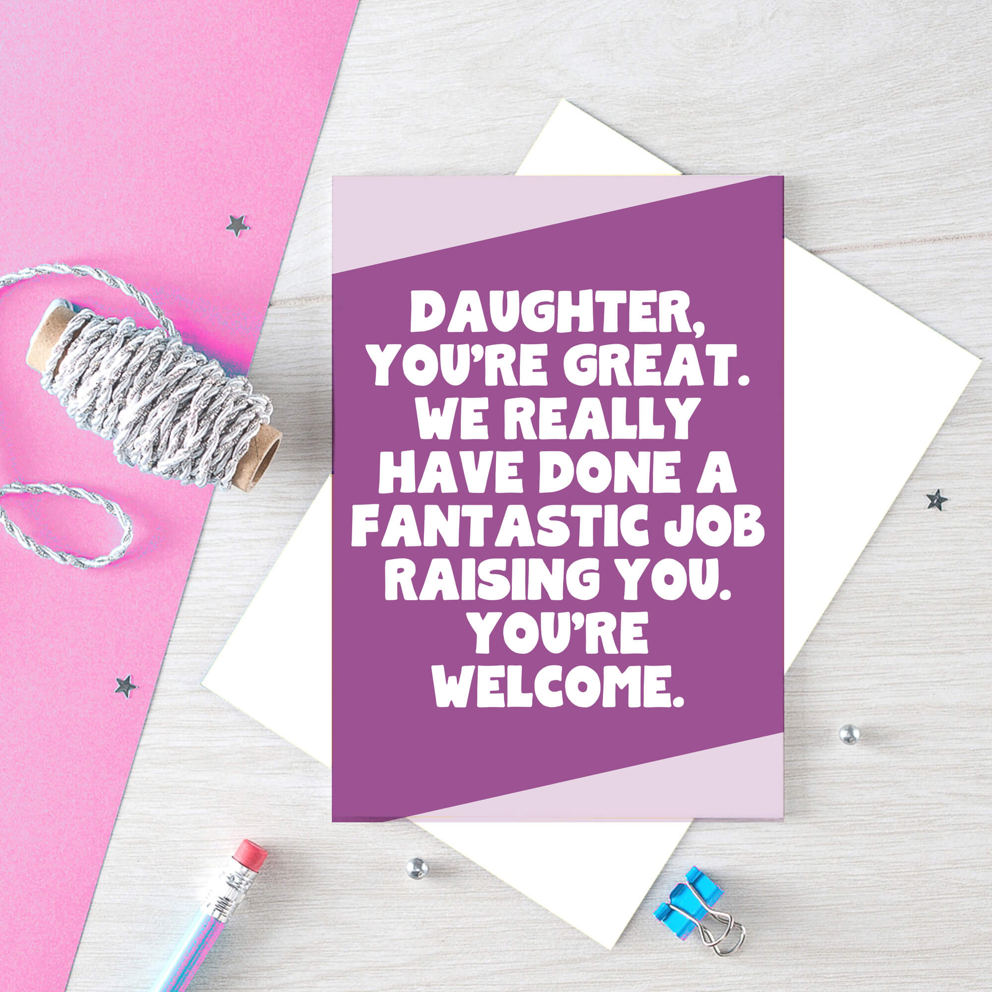 Big Card For Daughter by SixElevenCreations. Reads Daughter, you're great. We really have done a fantastic job raising you. You're welcome. Product Code SE3077A6