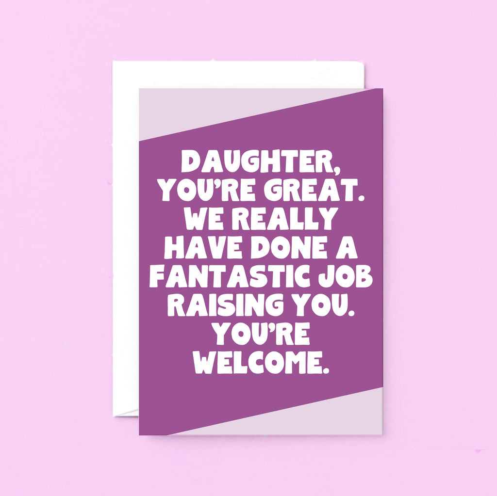 Big Card For Daughter by SixElevenCreations. Reads Daughter, you're great. We really have done a fantastic job raising you. You're welcome. Product Code SE3077A6