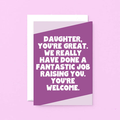 Big Card For Daughter by SixElevenCreations. Reads Daughter, you're great. We really have done a fantastic job raising you. You're welcome. Product Code SE3077A6