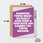 Daughter Card by SixElevenCreations. Reads Daughter, you're great. We really have done a fantastic job raising you. You're welcome. Product Code SE3077A6