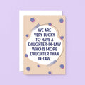 Big Daughter-in-Law Card by SixElevenCreations. Reads We are very lucky to have a daughter-in-law who is more daughter than in-law. Product Code SE1117A5
