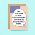 Daughter-in-Law Card by SixElevenCreations. Reads I am very lucky to have a daughter-in-law who is more daughter than in-law. Product Code 1119A6