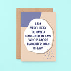 Daughter-in-Law Card by SixElevenCreations. Reads I am very lucky to have a daughter-in-law who is more daughter than in-law. Product Code 1119A6