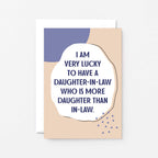 Daughter-in-Law Card by SixElevenCreations. Reads I am very lucky to have a daughter-in-law who is more daughter than in-law. Product Code 1119A6