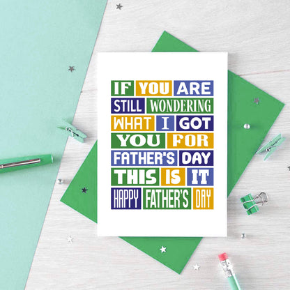 Father's Day Card by SixElevenCreations. Reads If you are still wondering what I got you for Father's Day this is it. Happy Father's Day. Product Code SEF0014A6