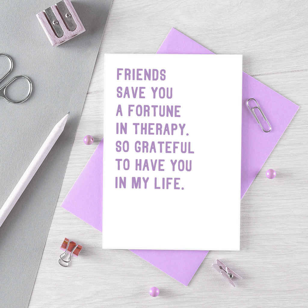 Friendship Card by SixElevenCreations. Reads Friends save you a fortune in therapy, So grateful to have you in my life. Product Code SE2032A6