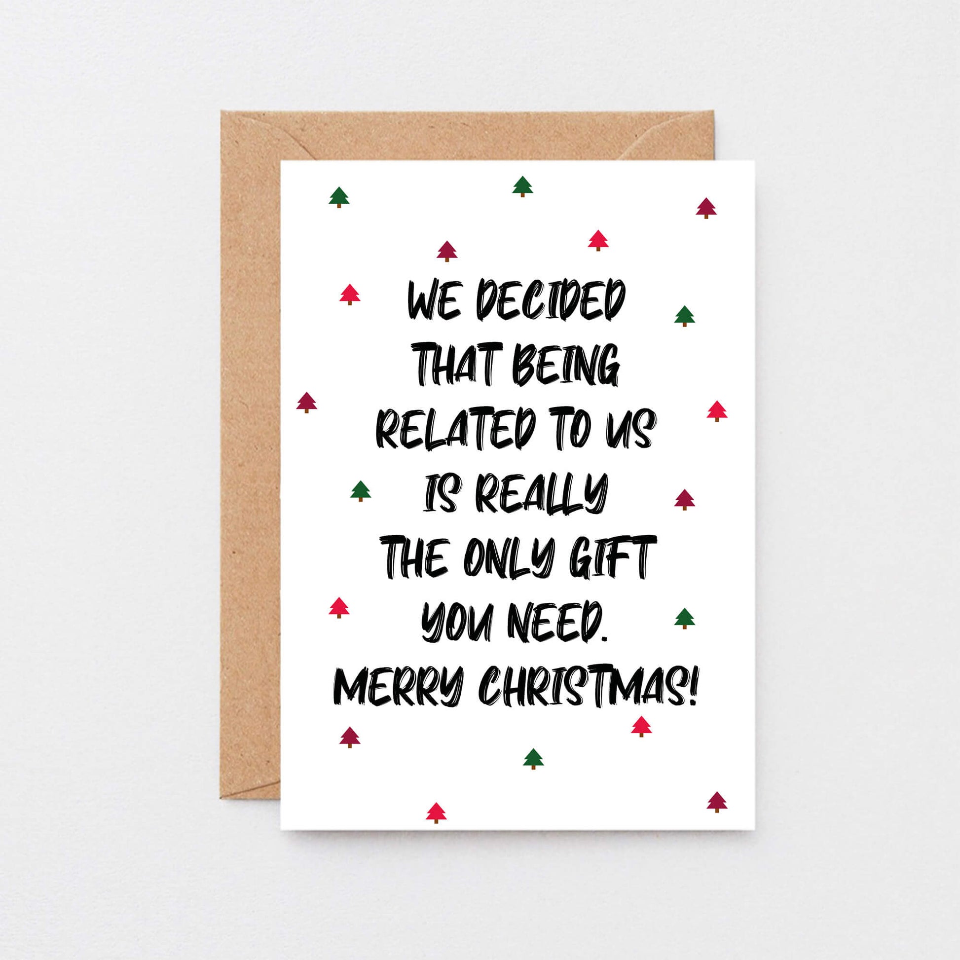 Christmas Card by SixElevenCreations. Reads We decided that being related to us is really the only gift you need. Merry Christmas! Product Code SEC0081A6