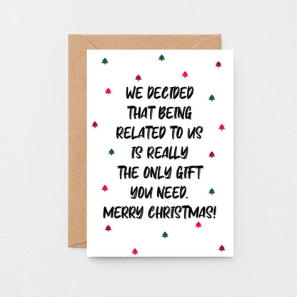 Christmas Card by SixElevenCreations. Reads We decided that being related to us is really the only gift you need. Merry Christmas! Product Code SEC0081A6