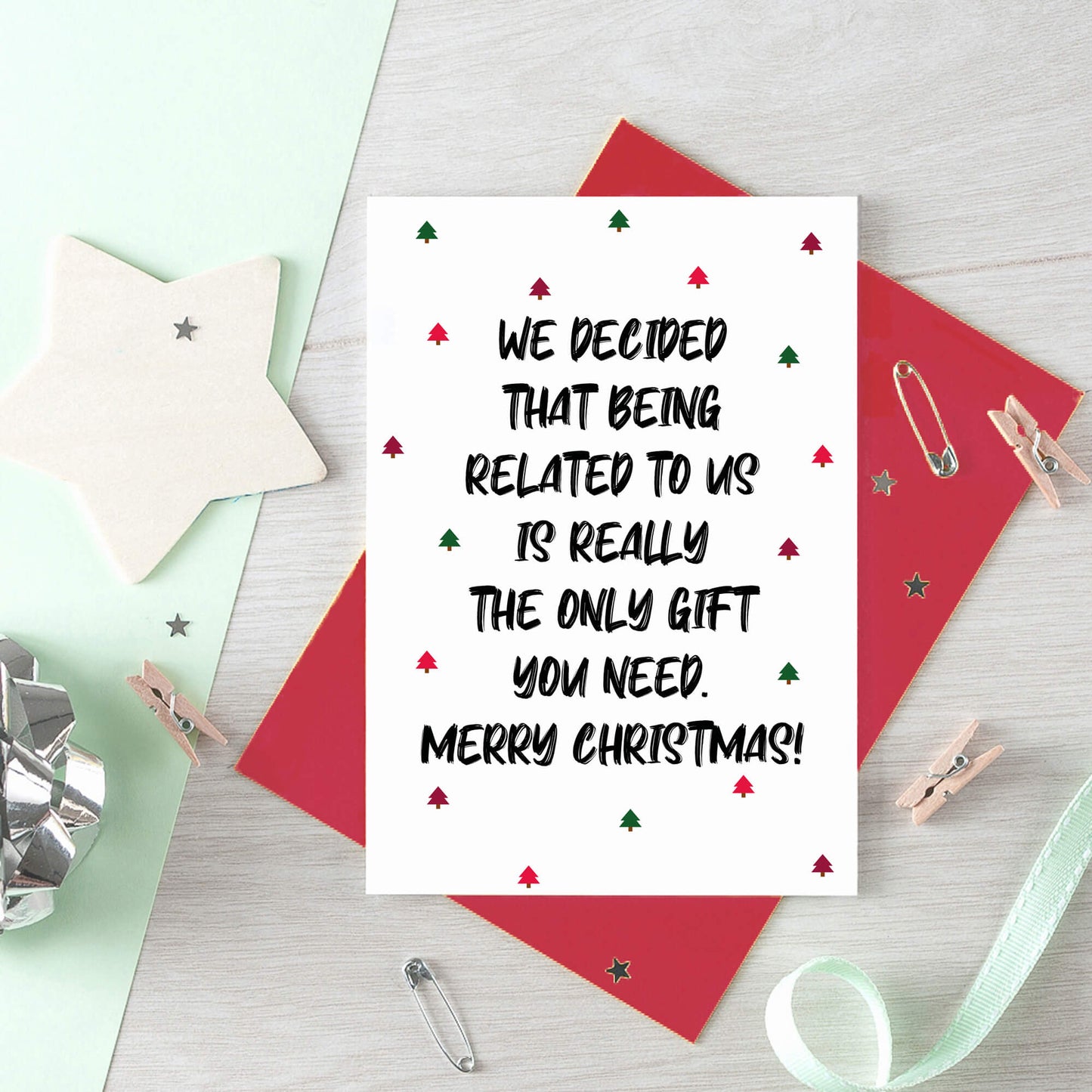 Christmas Card by SixElevenCreations. Reads We decided that being related to us is really the only gift you need. Merry Christmas! Product Code SEC0081A6