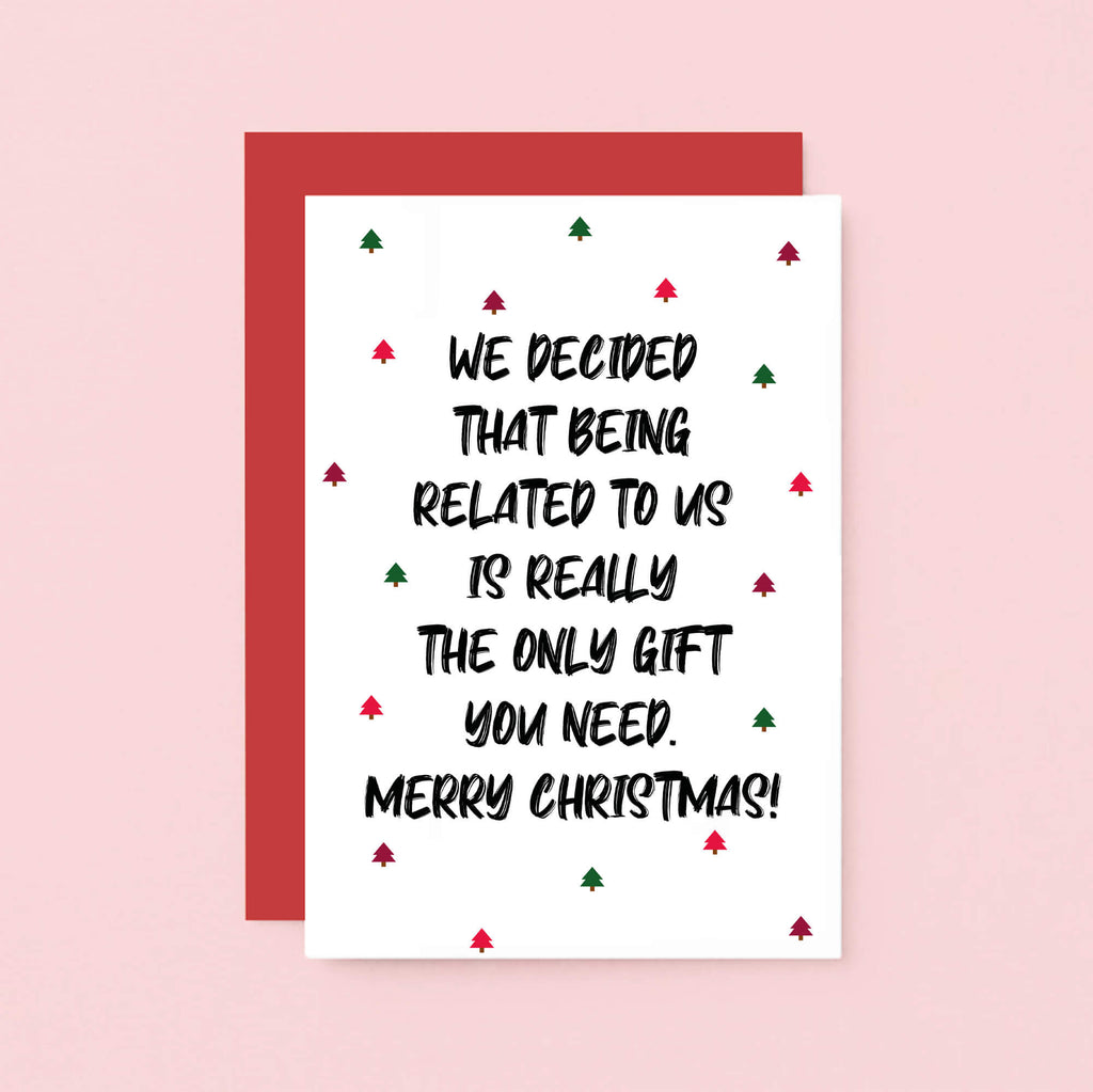 Christmas Card by SixElevenCreations. Reads We decided that being related to us is really the only gift you need. Merry Christmas! Product Code SEC0081A6