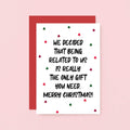 Christmas Card by SixElevenCreations. Reads We decided that being related to us is really the only gift you need. Merry Christmas! Product Code SEC0081A6
