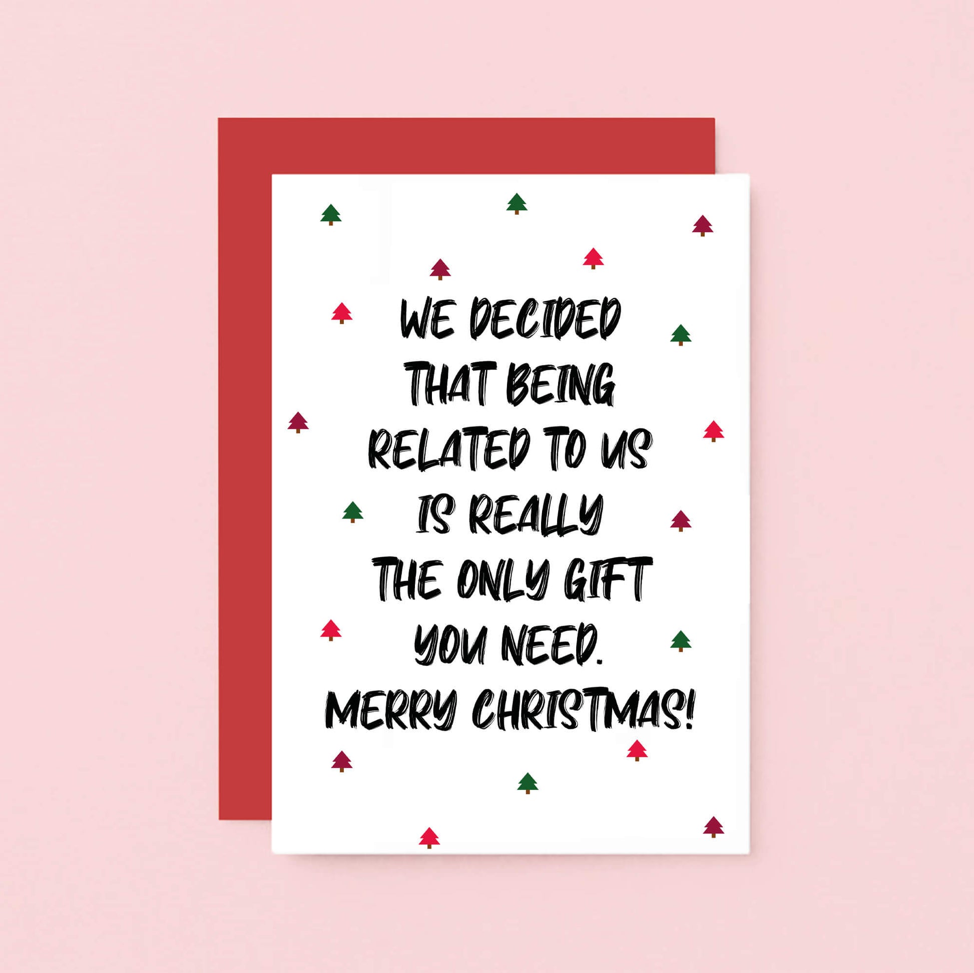 Christmas Card by SixElevenCreations. Reads We decided that being related to us is really the only gift you need. Merry Christmas! Product Code SEC0081A6