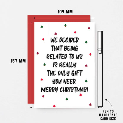 Christmas Card by SixElevenCreations. Reads We decided that being related to us is really the only gift you need. Merry Christmas! Product Code SEC0081A6
