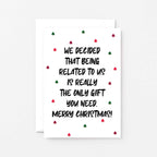 Christmas Card by SixElevenCreations. Reads We decided that being related to us is really the only gift you need. Merry Christmas! Product Code SEC0081A6