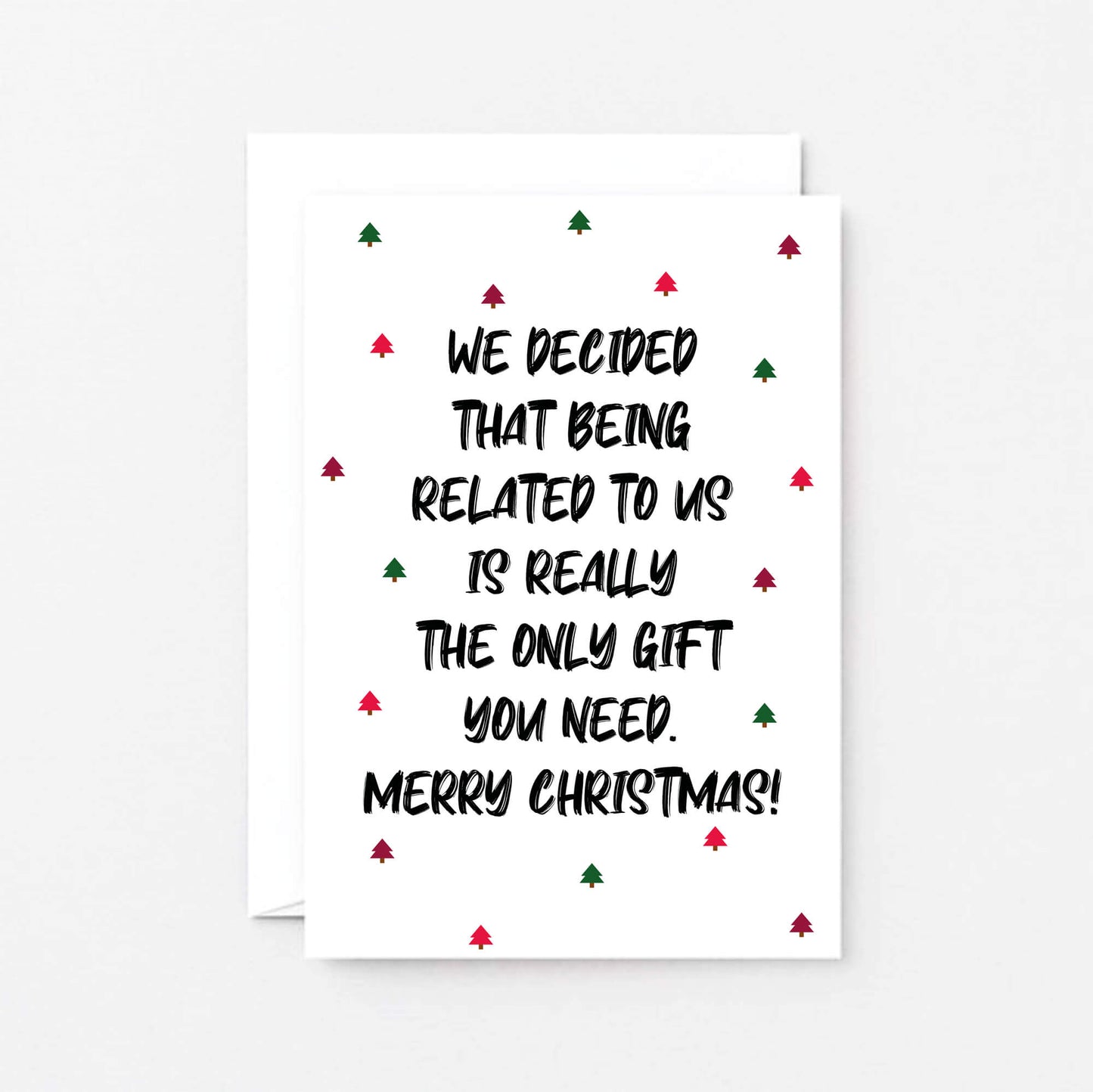 Christmas Card by SixElevenCreations. Reads We decided that being related to us is really the only gift you need. Merry Christmas! Product Code SEC0081A6