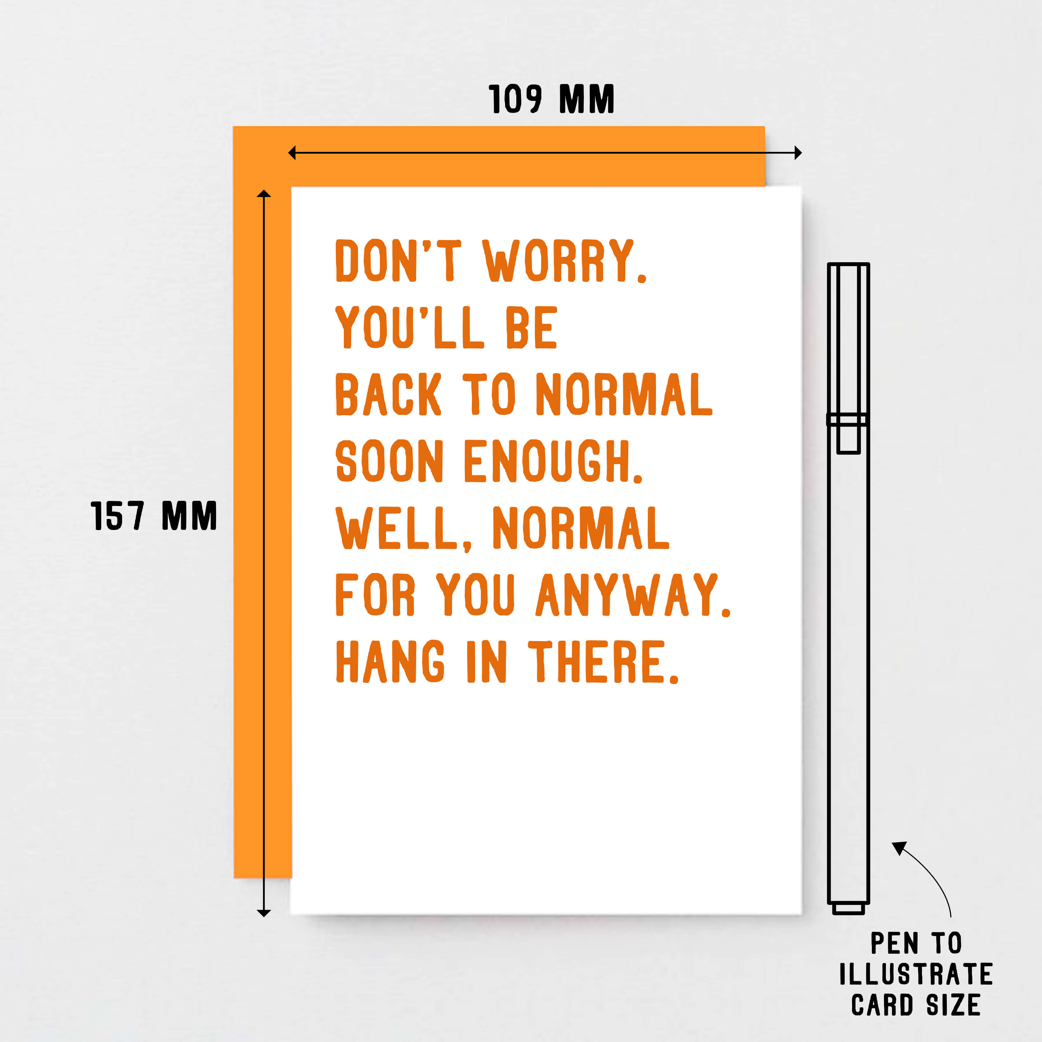 Get Well Card by SixElevenCreations. Reads Don't worry. You'll be back to normal soon enough. Well, normal for you anyway. Hang in there. Product Code SE2037A6