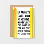 Funny Card For Husband designed by SixElevenCreations. Card reads I'm proud to call you my husband. Hopefully this makes up for all the other things I've called you! Product Code SE1201A6
