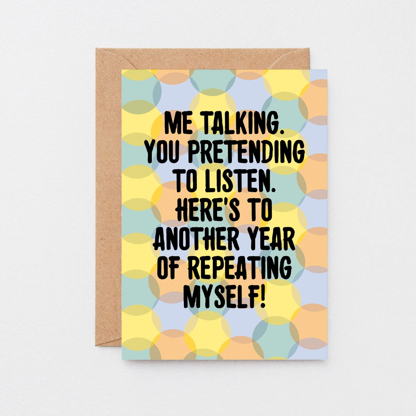 Love Card by SixElevenCreations. Reads Me talking. You pretending to listen. Here's to another year of repeating myself! Product Code SE3702A6