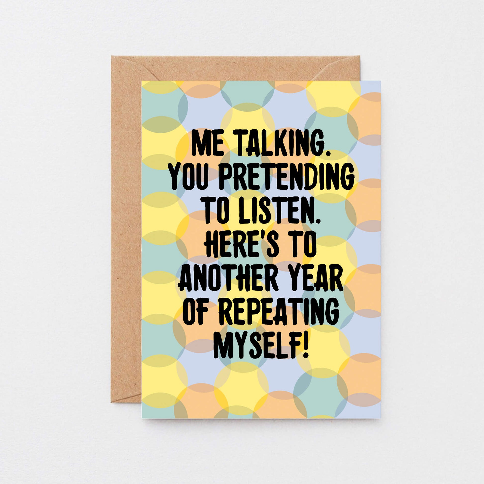 Love Card by SixElevenCreations. Reads Me talking. You pretending to listen. Here's to another year of repeating myself! Product Code SE3702A6