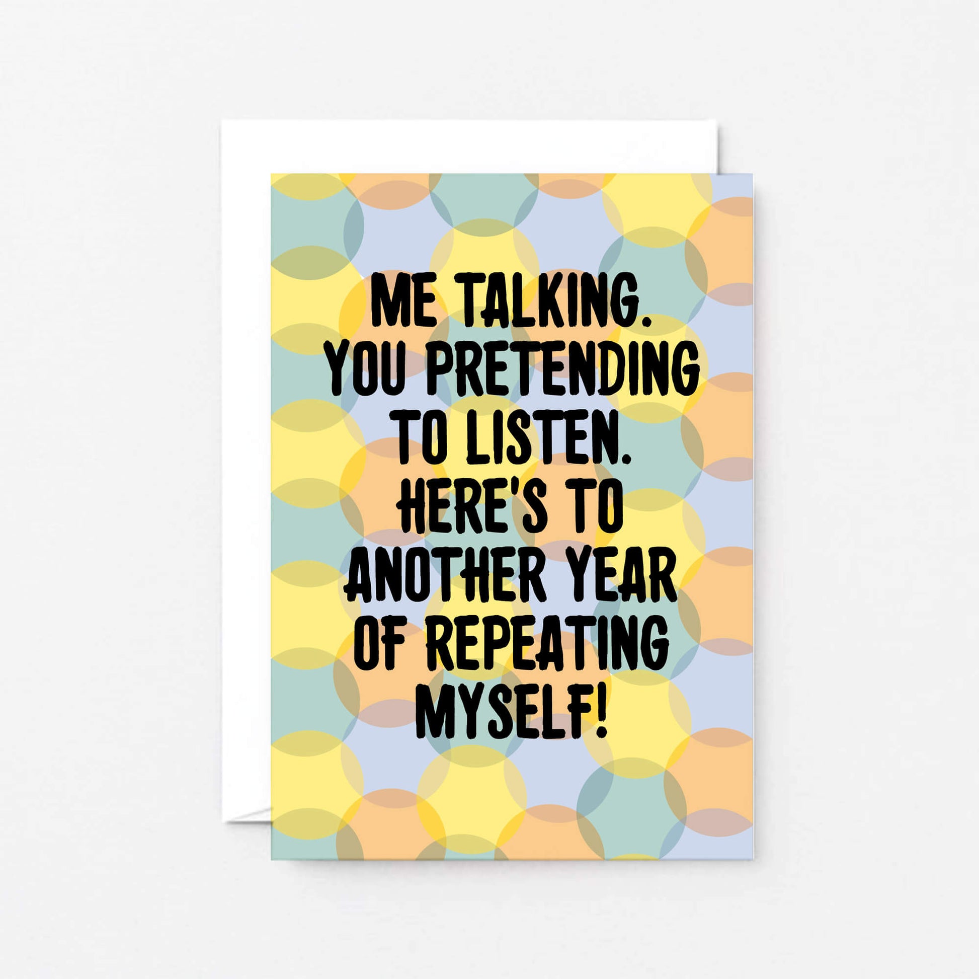 Love Card by SixElevenCreations. Reads Me talking. You pretending to listen. Here's to another year of repeating myself! Product Code SE3702A6