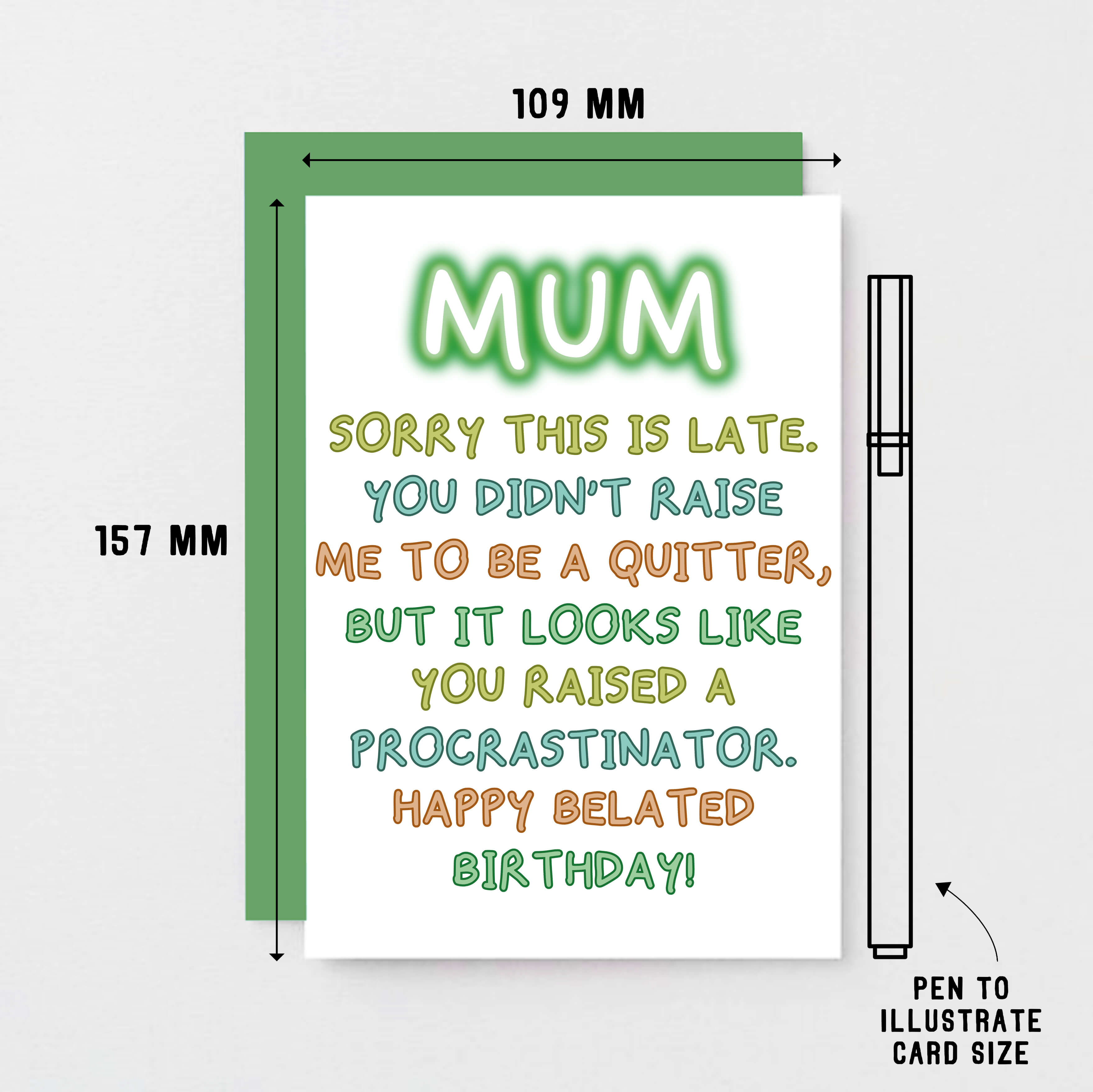 Belated Birthday Card For Mum by SixElevenCreations. Reads Mum Sorry this is late. You didn't raise me to be a quitter, but it looks like you raised a procrastinator. Happy Belated Birthday! Product Code SE1014A6