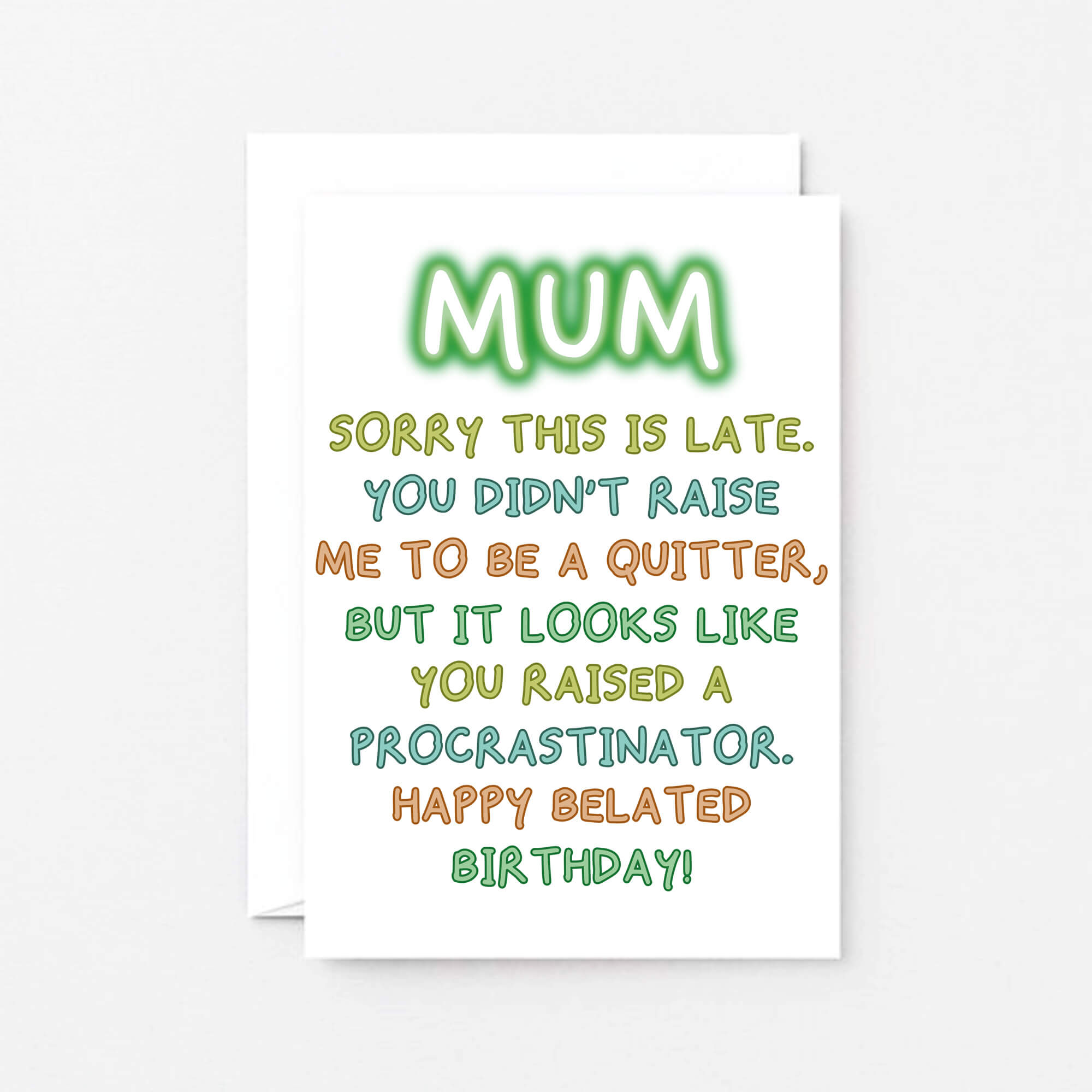 Belated Birthday Card For Mum by SixElevenCreations. Reads Mum Sorry this is late. You didn't raise me to be a quitter, but it looks like you raised a procrastinator. Happy Belated Birthday! Product Code SE1014A6