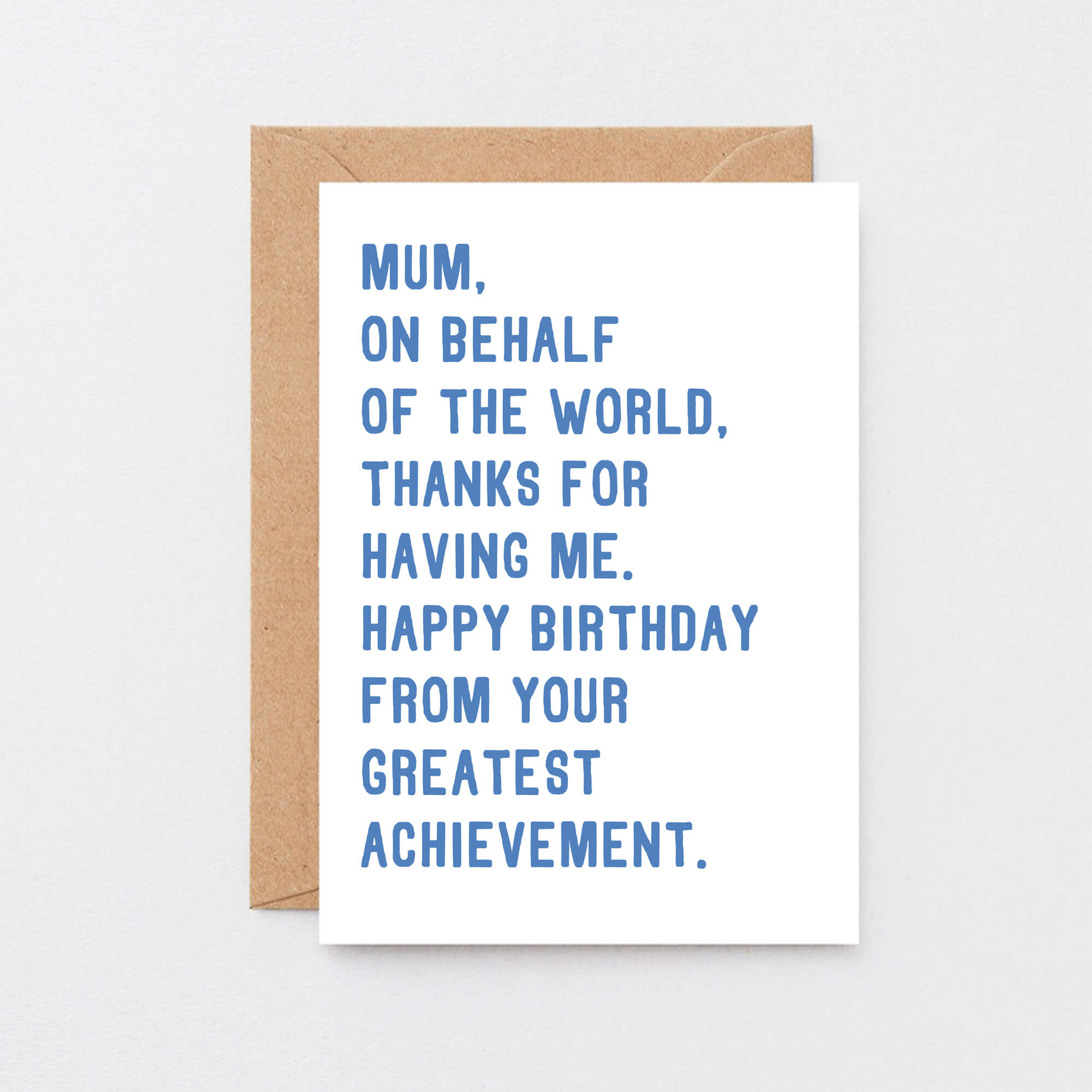 Large Mum Birthday Card by SixElevenCreations. Reads Mum, on behalf of the world, thanks for having me. Happy birthday from your greatest achievement. Product Code SE2025A5