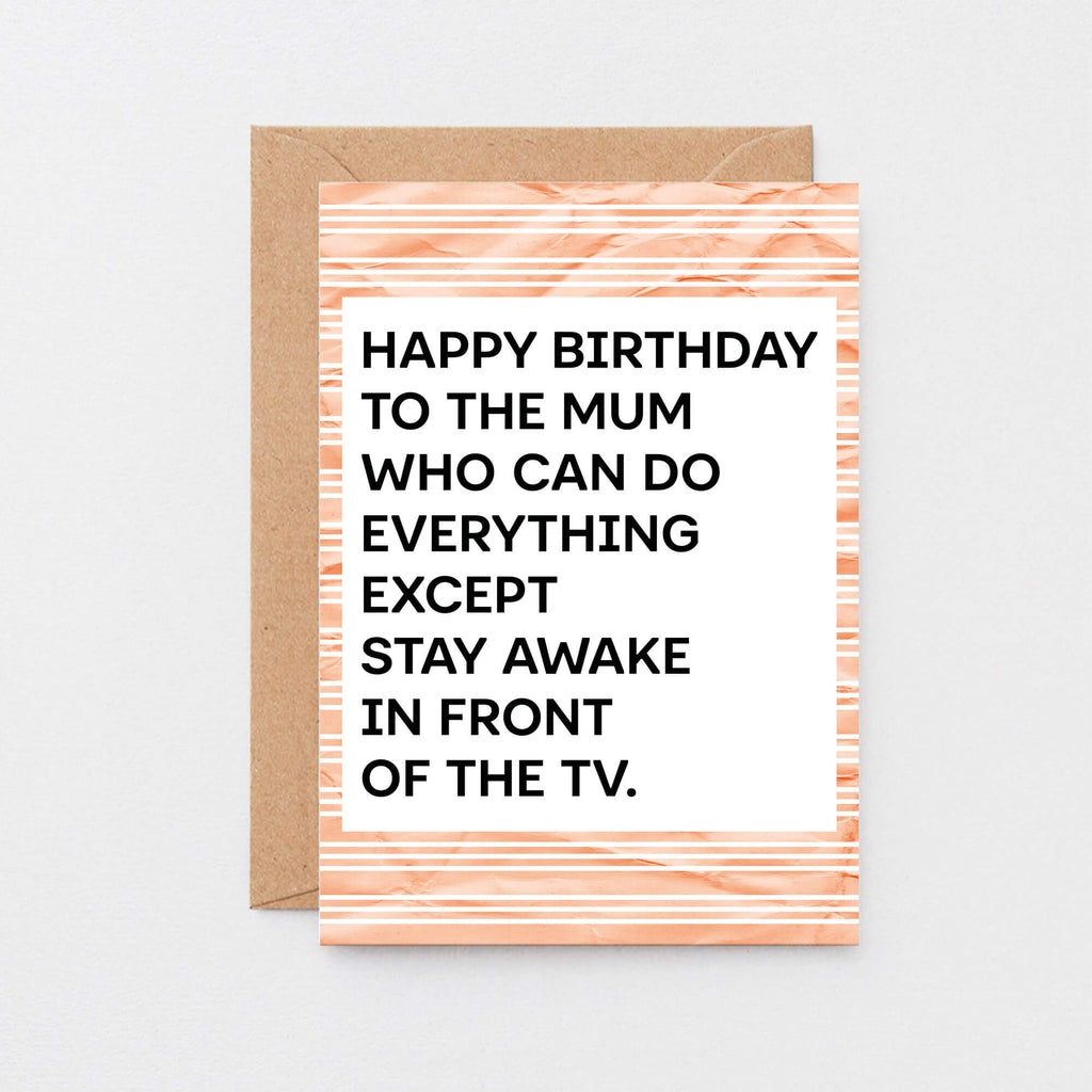 A birthday card with a white center and bold black text reading 'HAPPY BIRTHDAY TO THE MUM WHO CAN DO EVERYTHING EXCEPT STAY AWAKE IN FRONT OF THE TV.' Designed by SixElevenCreations. Product Code SE2305A6