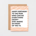 A birthday card with a white center and bold black text reading 'HAPPY BIRTHDAY TO THE MUM WHO CAN DO EVERYTHING EXCEPT STAY AWAKE IN FRONT OF THE TV.' Designed by SixElevenCreations. Product Code SE2305A6