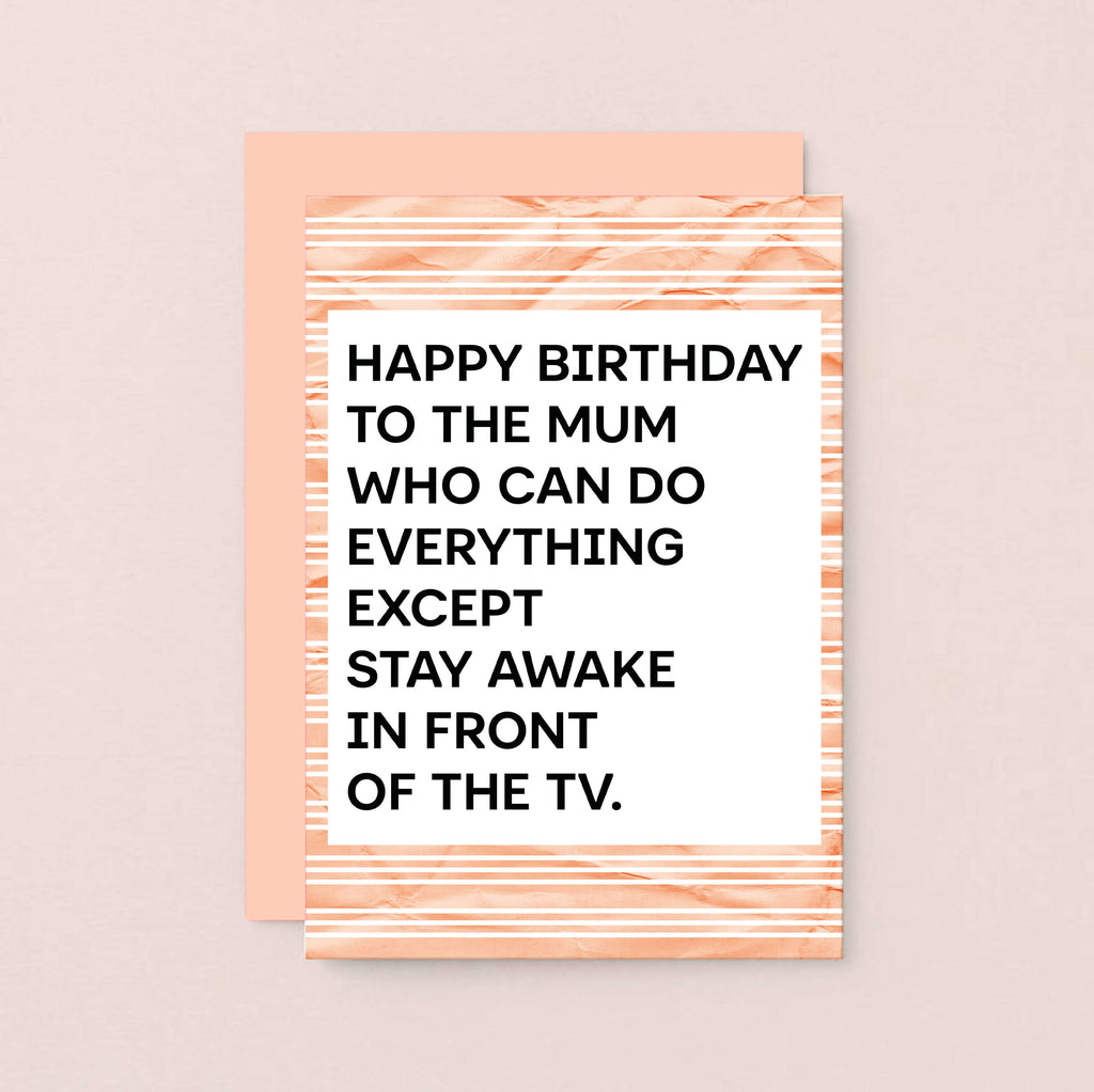 A birthday card with a white center and bold black text reading 'HAPPY BIRTHDAY TO THE MUM WHO CAN DO EVERYTHING EXCEPT STAY AWAKE IN FRONT OF THE TV.' Designed by SixElevenCreations. Product Code SE2305A6