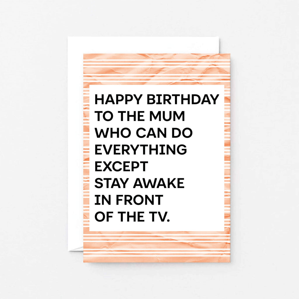 A birthday card with a white center and bold black text reading 'HAPPY BIRTHDAY TO THE MUM WHO CAN DO EVERYTHING EXCEPT STAY AWAKE IN FRONT OF THE TV.' Designed by SixElevenCreations. Product Code SE2305A6
