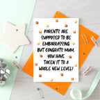 Card For Mum by SixElevenCreations. Card reads Parents are supposed to be embarrassing but congrats Mum, you have taken it to a whole new level! Product Code SE1408A6