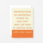 New Home Card by SixElevenCreations. Card reads Congratulations on successfully moving all your stuff from one place to another place. Happy New Home. Product Code SE2103A6