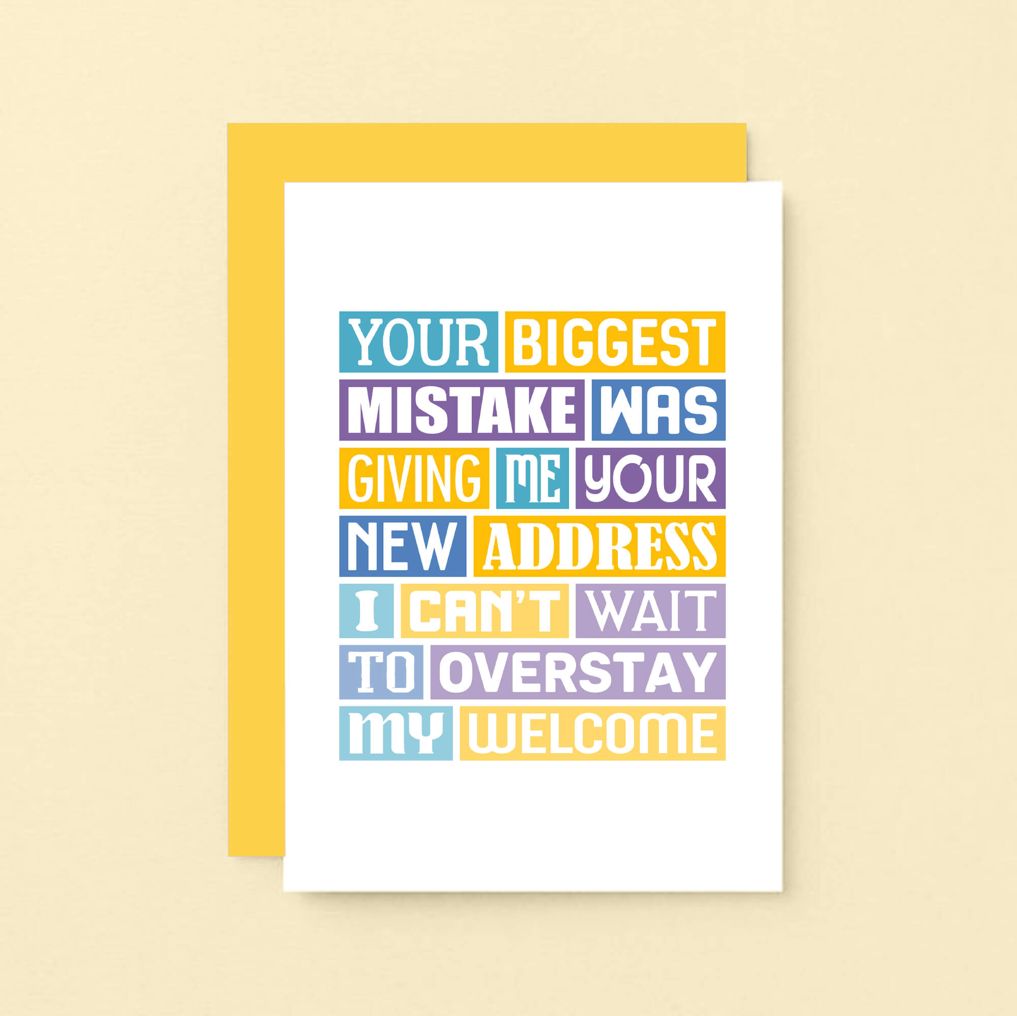Funny New Home Card by SixElevenCreations. Reads Your biggest mistake was giving me your new address. I can't wait to overstay my welcome. Product Code SE0040A6