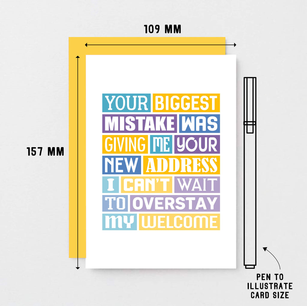 Funny New Home Card by SixElevenCreations. Reads Your biggest mistake was giving me your new address. I can't wait to overstay my welcome. Product Code SE0040A6