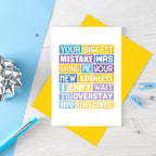 Funny New Home Card by SixElevenCreations. Reads Your biggest mistake was giving me your new address. I can't wait to overstay my welcome. Product Code SE0040A6