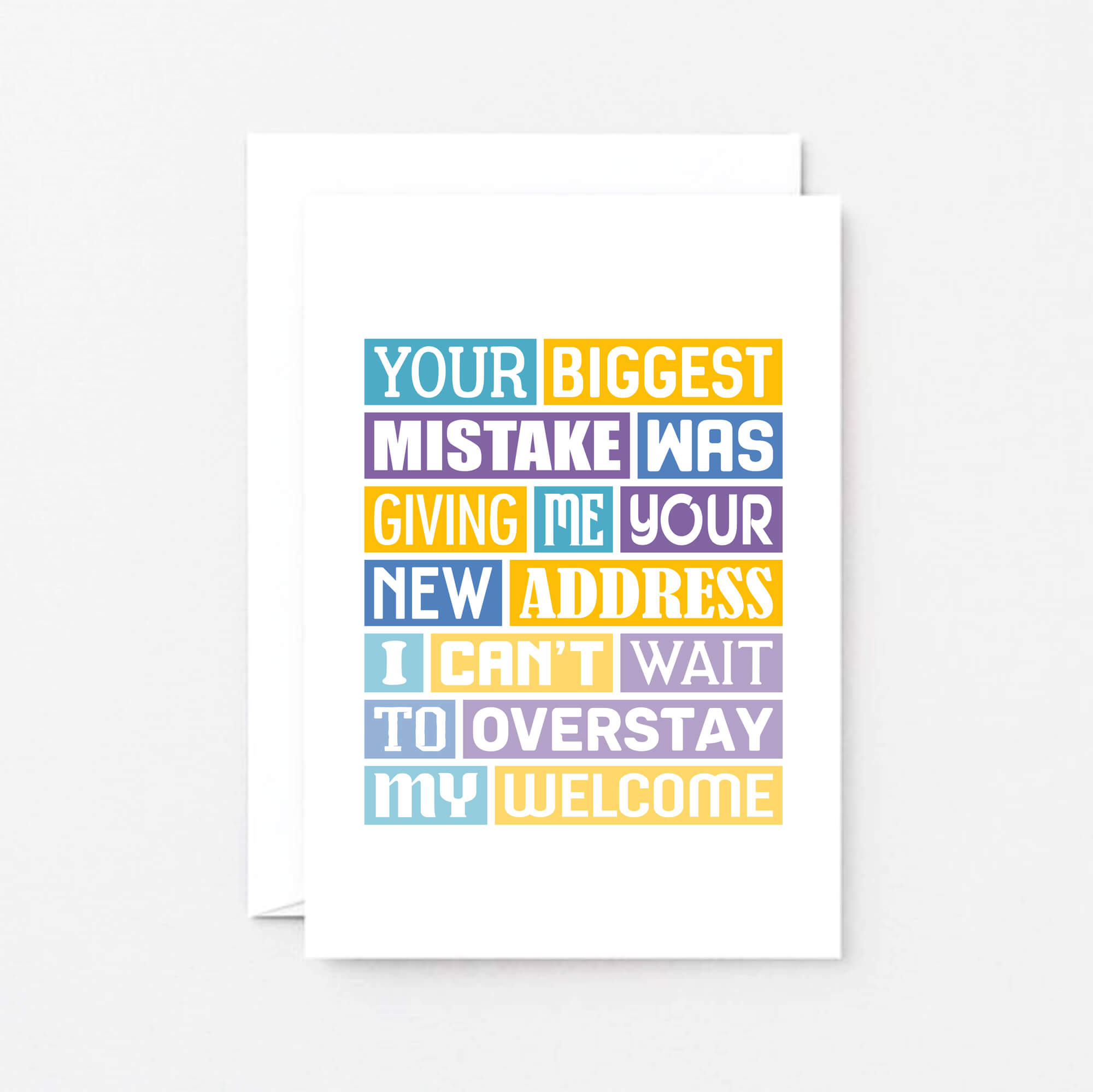 Funny New Home Card by SixElevenCreations. Reads Your biggest mistake was giving me your new address. I can't wait to overstay my welcome. Product Code SE0040A6