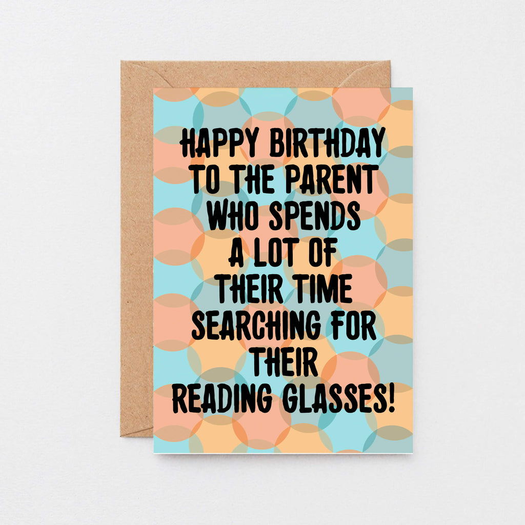 Parent Birthday Card by SixElevenCreations. Card reads Happy birthday to the parent who spends a lot of their time searching for their reading glasses! Product Code SE3701A6