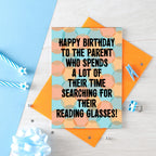 Parent Birthday Card by SixElevenCreations. Card reads Happy birthday to the parent who spends a lot of their time searching for their reading glasses! Product Code SE3701A6