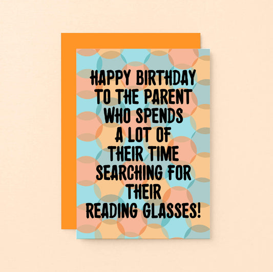 Parent Birthday Card by SixElevenCreations. Card reads Happy birthday to the parent who spends a lot of their time searching for their reading glasses! Product Code SE3701A6