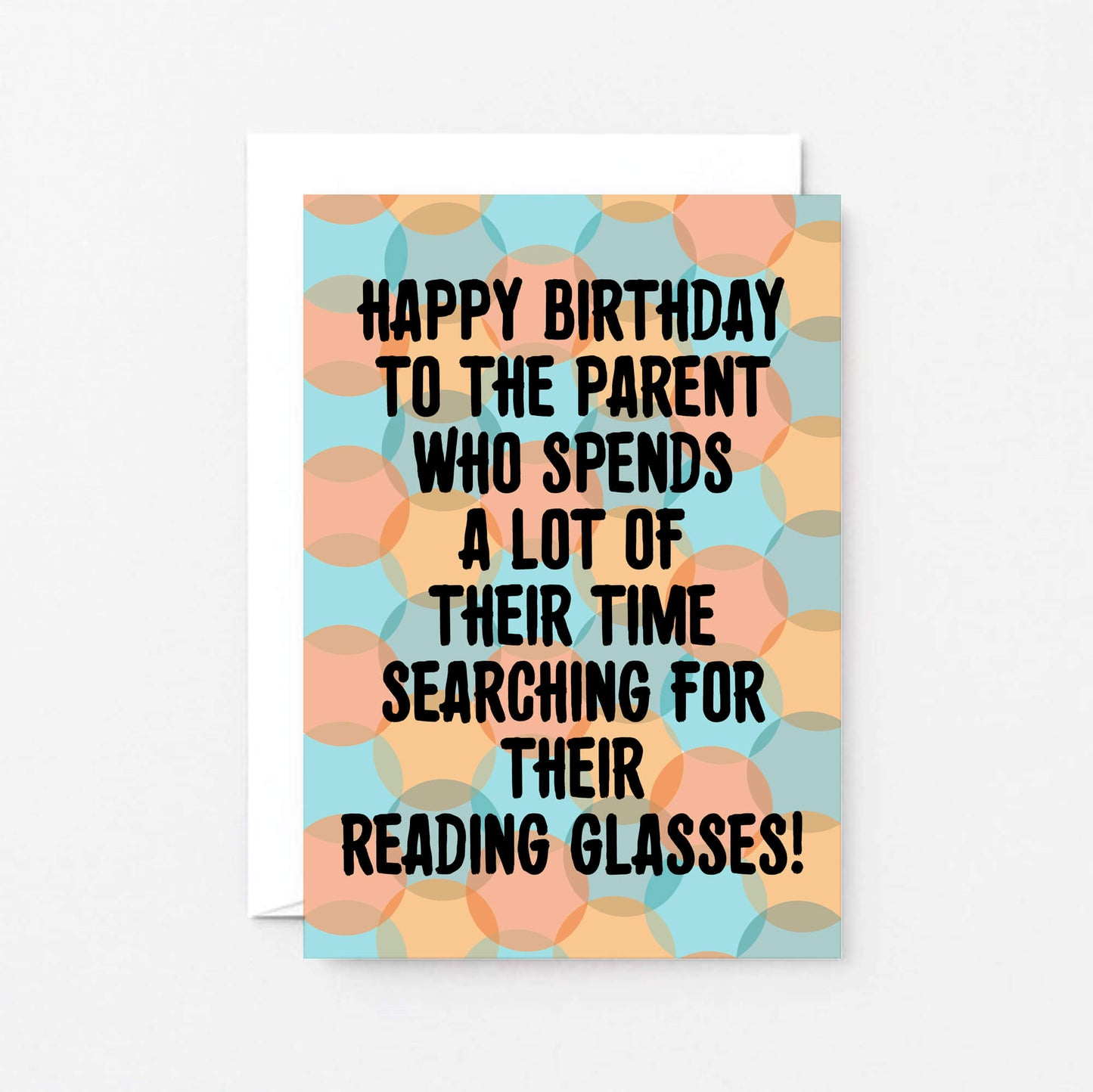 Parent Birthday Card by SixElevenCreations. Card reads Happy birthday to the parent who spends a lot of their time searching for their reading glasses! Product Code SE3701A6