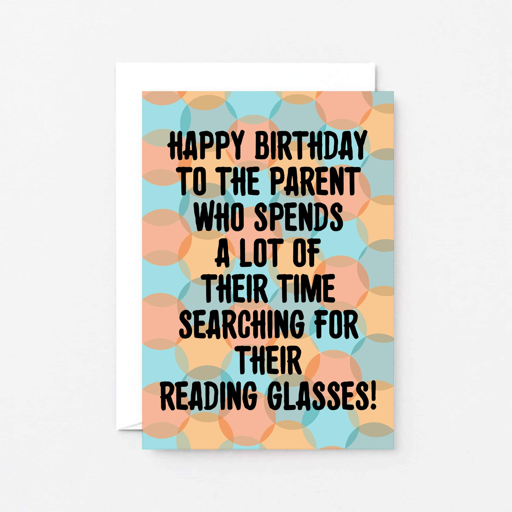 Parent Birthday Card by SixElevenCreations. Card reads Happy birthday to the parent who spends a lot of their time searching for their reading glasses! Product Code SE3701A6