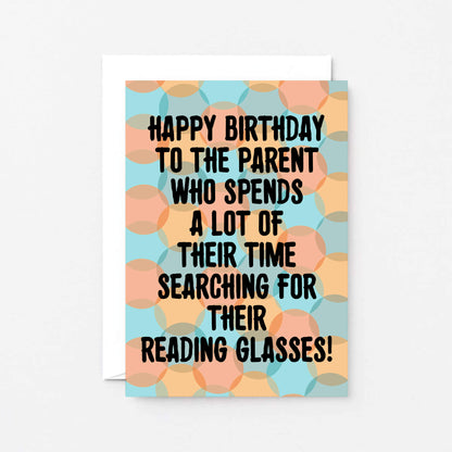 Parent Birthday Card by SixElevenCreations. Card reads Happy birthday to the parent who spends a lot of their time searching for their reading glasses! Product Code SE3701A6
