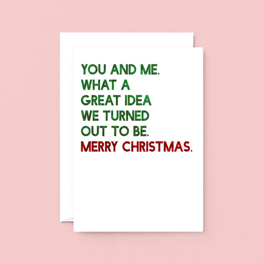 Christmas Card by SixElevenCreations. Reads You and me. What a great idea we turned out to be. Merry Christmas. Product Code SEC0051A5