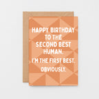 Birthday Card by SixElevenCreations. Reads Happy birthday to the second best human. I'm the first best. Obviously. Product Code SE1601A6