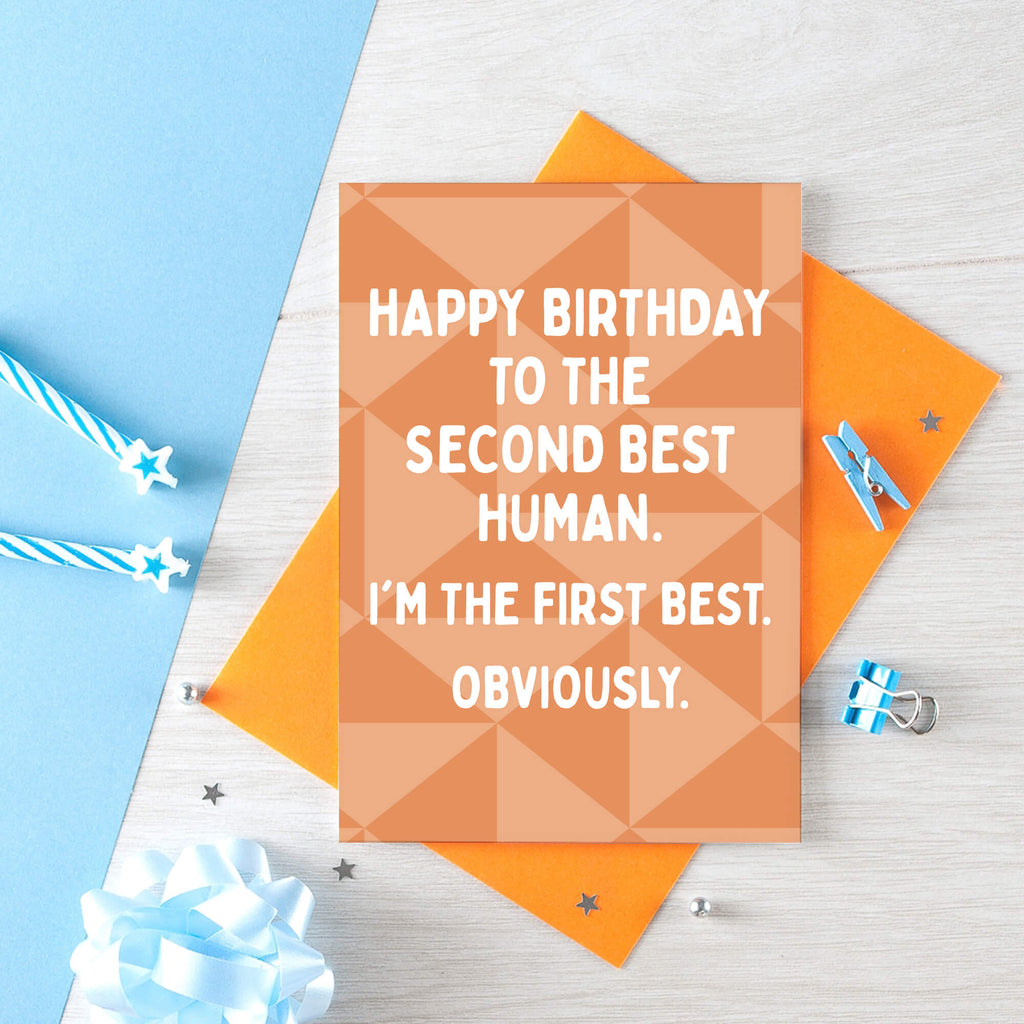 Birthday Card by SixElevenCreations. Reads Happy birthday to the second best human. I'm the first best. Obviously. Product Code SE1601A6
