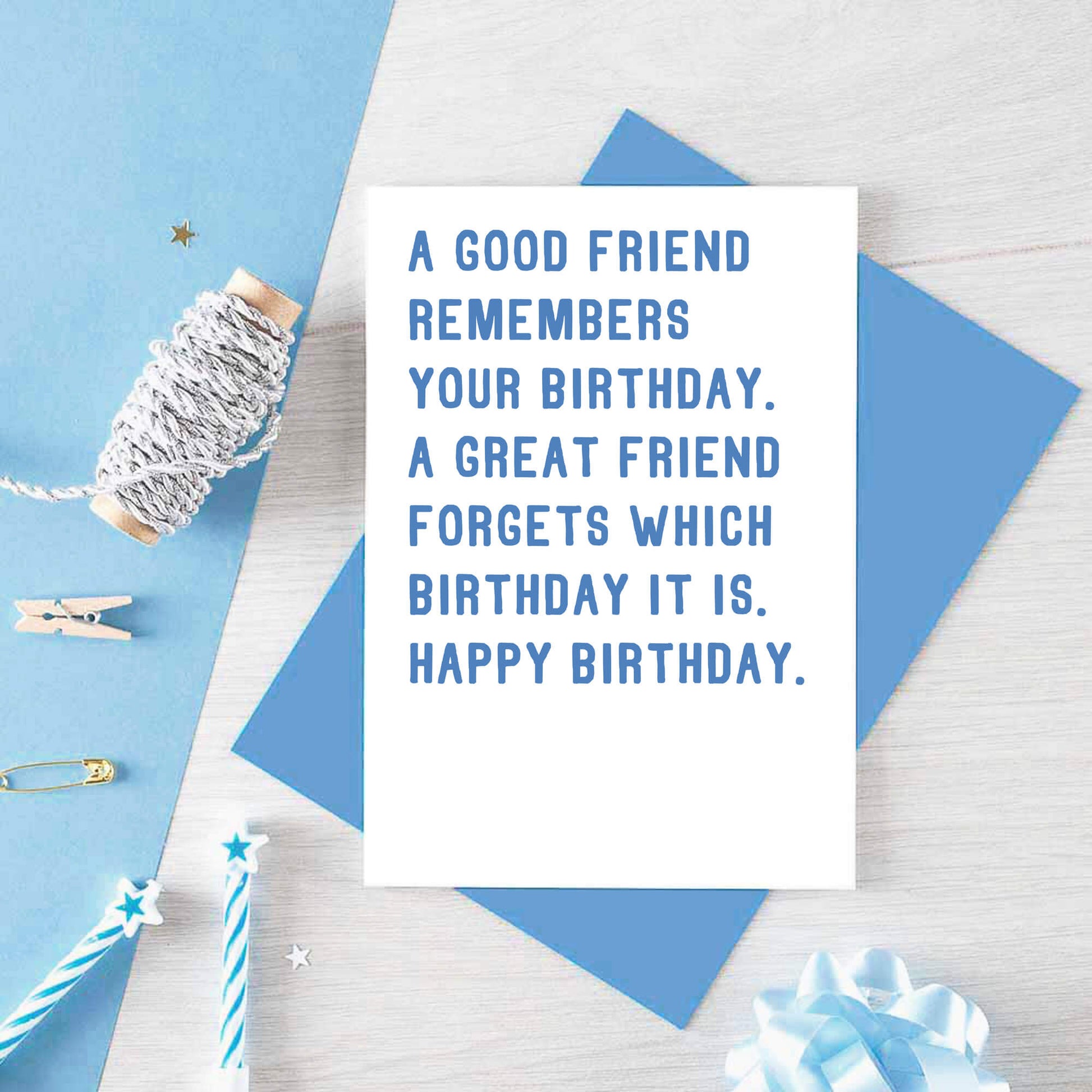 Birthday Card by SixElevenCreations. Reads A good friend remembers your birthday. A great friend forgets which birthday it is. Happy birthday. Product Code SE2002A6