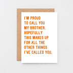 Large Brother Card by SixElevenCreations. Reads I'm proud to call you my brother. Hopefully this makes up for all the other things I've called you. Product Code SE2040A5